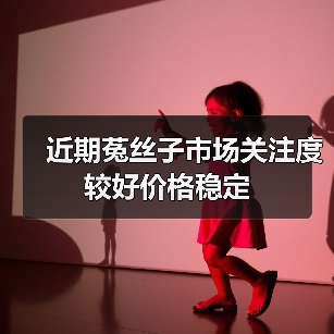 近期菟丝子市场关注度较好价格稳定(图4) 近期菟丝子市场关注度较好价格稳定(图4)
