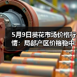 5月9日葵花市场价格行情:局部产区价格稳中偏...(图1) 5月9日葵花市场价格行情:局部产区价格稳中偏...(图1)