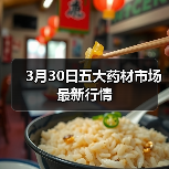 3月30日五大药材市场最新行情(图1) 3月30日五大药材市场最新行情(图1)