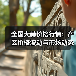 全国大蒜价格行情:产区价格波动与市场动态分析(图1) 全国大蒜价格行情:产区价格波动与市场动态分析(图1)