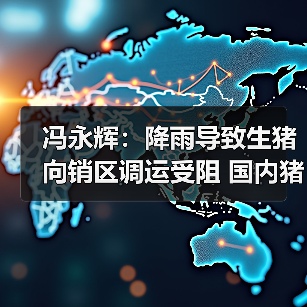 冯永辉：降雨导致生猪向销区调运受阻 国内猪...（图1）