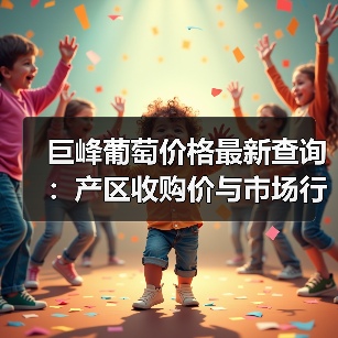 巨峰葡萄价格最新查询：产区收购价与市场行情