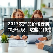 2017农产品价格行情:跌涨互现,这些品种走势值得关注(图4) 2017农产品价格行情:跌涨互现,这些品种走势值得关注(图4)