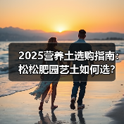 2025营养土选购指南：松松肥园艺土如何选？5大实用技巧（图4）